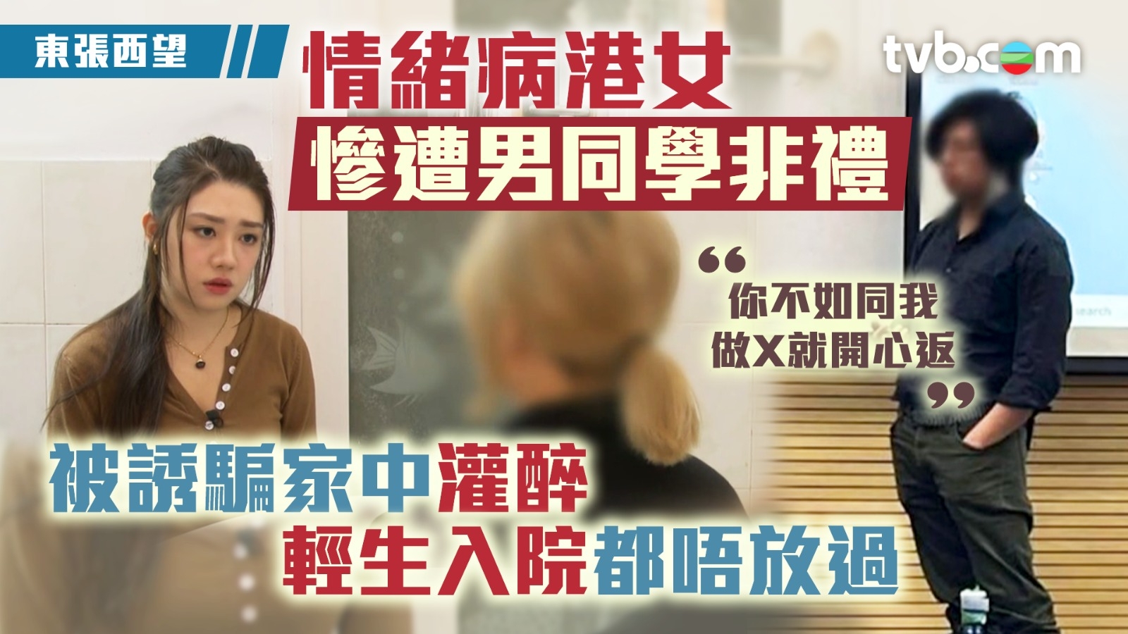 東張西望｜情緒病港女慘遭男同學非禮 被誘騙家中灌醉 輕生入院都唔放過：你不如同我做X就開心返