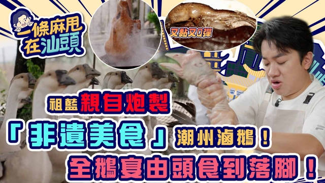 一條麻甩在汕頭｜祖藍親自炮製「非遺美食」潮州滷鵝！全鵝宴由頭食到落腳！｜汕頭 旅行 打卡 攻略｜王祖