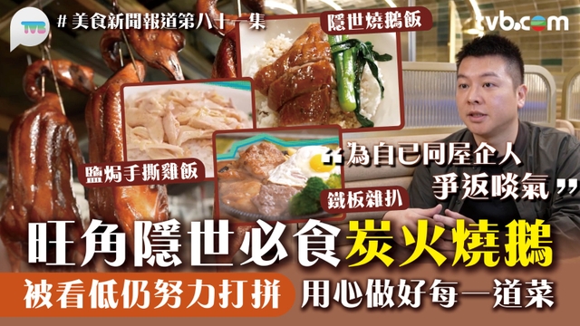 美食新聞報道｜旺角隱世必食炭火燒鵝 被看低仍努力打拼 用心做好每一道菜